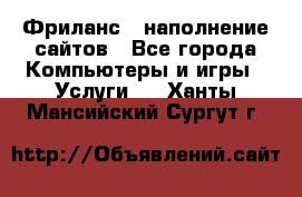 Фриланс - наполнение сайтов - Все города Компьютеры и игры » Услуги   . Ханты-Мансийский,Сургут г.